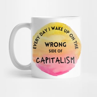 Every Day I Wake Up On The Wrong Side of Capitalism Mug